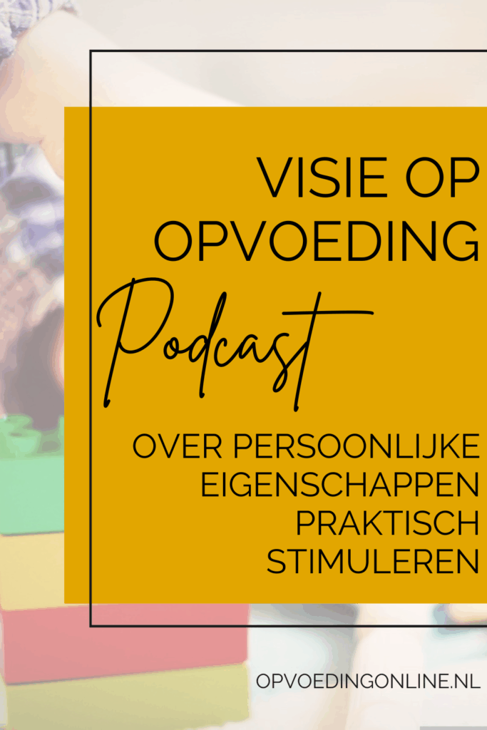 Visie op opvoeding_ over persoonlijke eigenschappen praktisch stimuleren_PODCAST